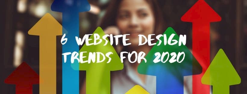 6 Website Design Trends for 2020 6 Website Design Trends for 2020