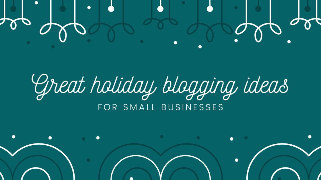 Great holiday blogging ideas for small businesses