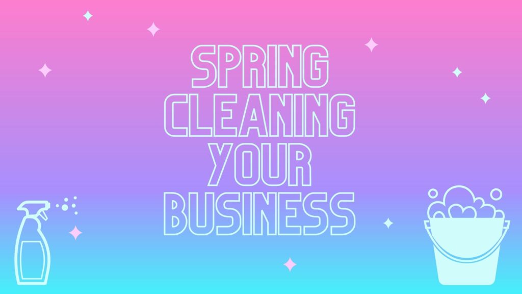 Spring Cleaning Your Business Spring Cleaning Your Business