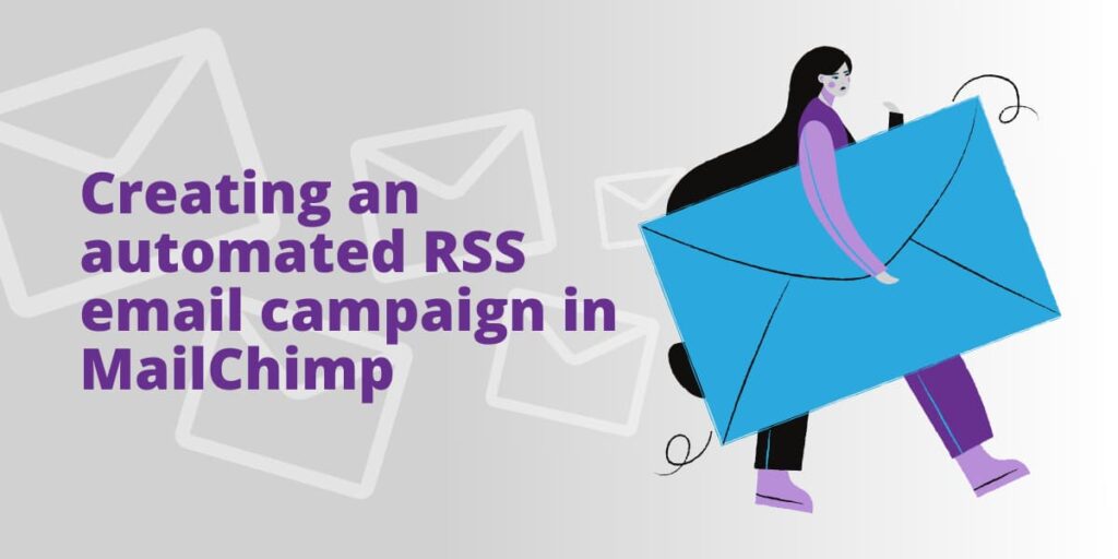 Creating an automated RSS email campaign in MailChimp Creating an automated RSS email campaign in MailChimp