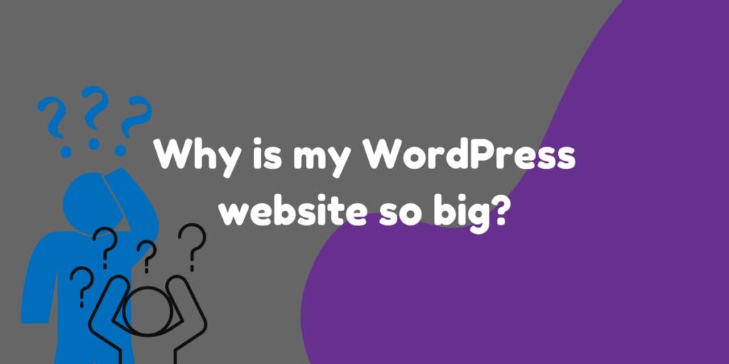 Why is my WordPress website so big? Why is my WordPress website so big?