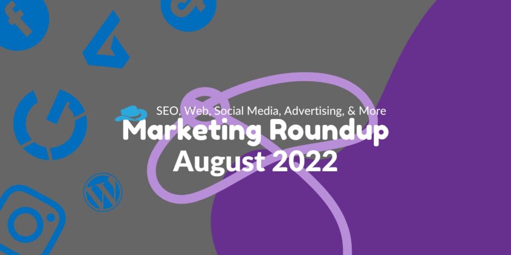 Marketing Roundup August 2022 Marketing Roundup August 2022