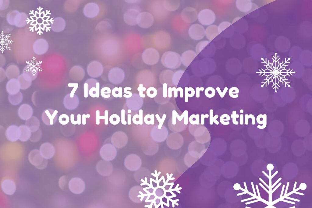 7 Ideas to improve your holiday marketing 7 Ideas to improve your holiday marketing