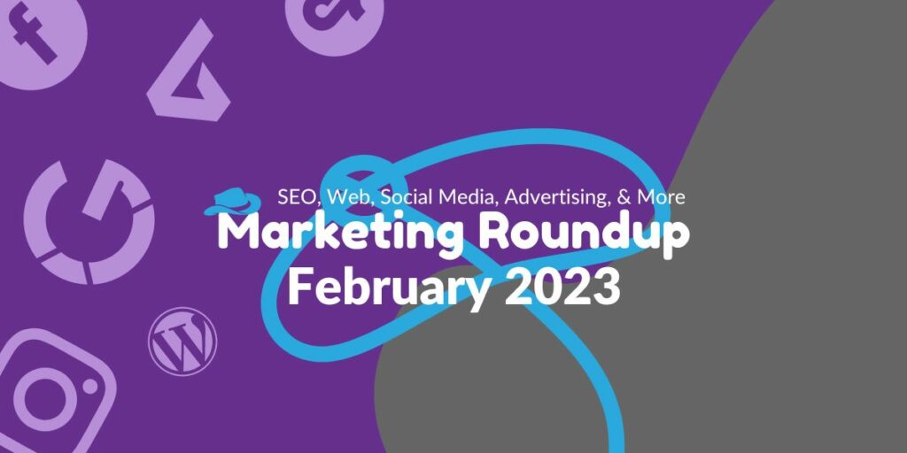 Marketing Roundup February 2023 Marketing Roundup February 2023