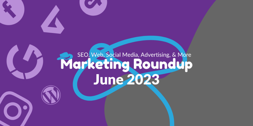 Marketing Roundup: June 2023 Marketing Roundup: June 2023