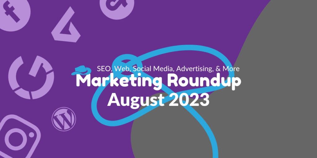 Marketing Roundup: August 2023 Marketing Roundup: August 2023